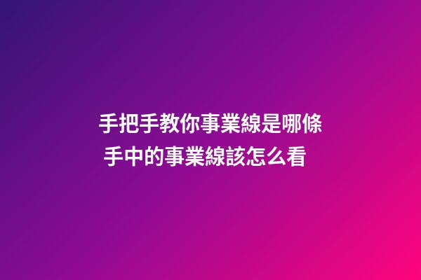 手把手教你事業線是哪條 手中的事業線該怎么看